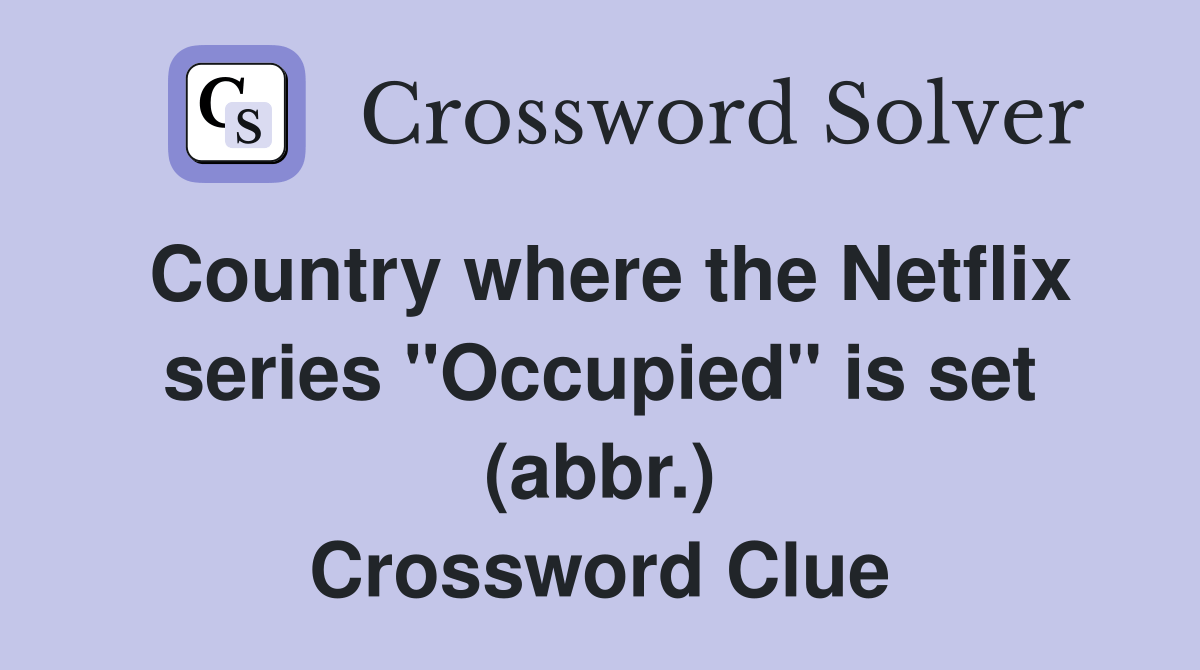 Country where the Netflix series "Occupied" is set (abbr.) Crossword